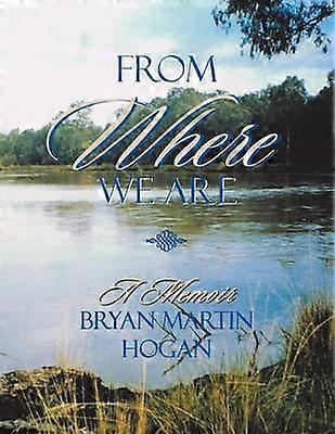 From Where We Are A Memoir Bryan Martin Hogan