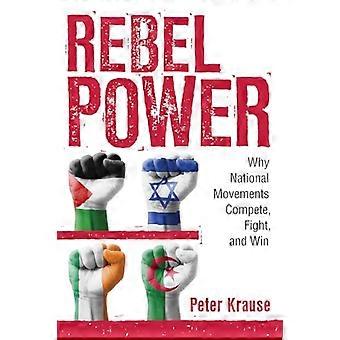 Rebel Power Why National Movements Compete Fight and Win
