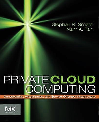 Private Cloud Computing: Consolidation, Virtualization, and Service-Oriented Infrastructure