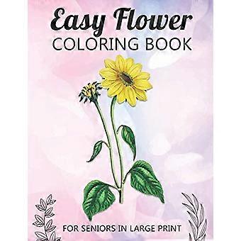 Einfaches Blumen-Malbuch für Senioren in Großdruck: Ein unterhaltsames und unkompliziertes Malbuch für ältere Erwachsene und Senioren – ein entspannendes Geschenk zum Stressabbau.