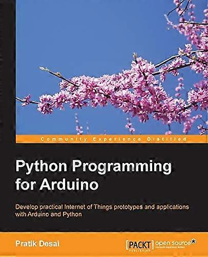 Python Programming for Arduino: Develop practical Internet of Things prototypes and applications with Arduino and Python