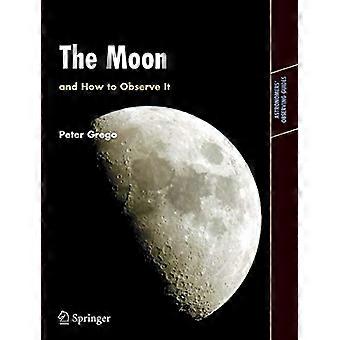 The Moon and How to Observe It: An Advanced Handbook for Students of the Moon in the 21st Century (Astronomer's Beobachtungsführer)