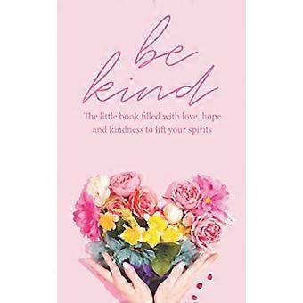Be Kind : Le petit livre rempli d’amour, d’espoir et de gentillesse pour vous remonter le moral