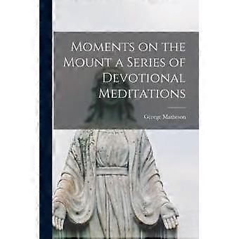 Moments On The Mount A Series Of Devotional Meditations - George Matheson - Paperback - en Book