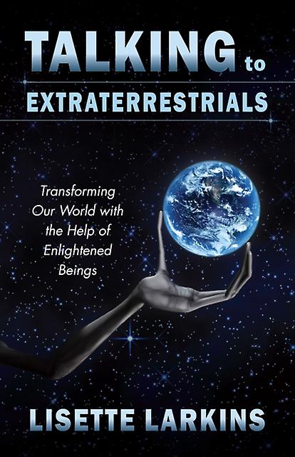 Talking to Extraterrestrials Transforming Our World with the Help of Enlightened Beings by Lisette Larkins
