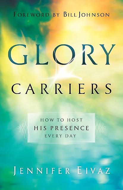 Glory Carriers How To Host His Presence Every Day by Bill Johnson Paperback Book