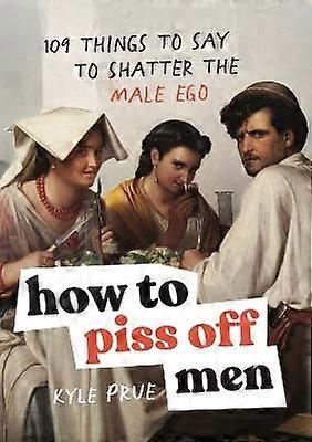 How to Piss Off Men