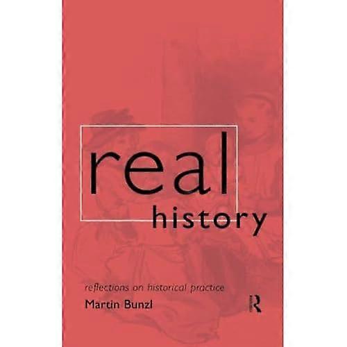 Real History: Reflections on Historical Practice (Philosophical Issues in Science)
