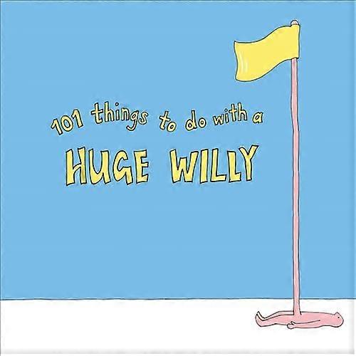 101 Things to do with a Huge Willy