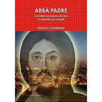 Abbà Padre  Le Parole aramaiche di Gesù conservate nei Vangeli