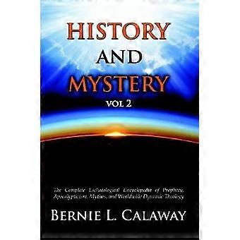 History and Mystery: The Complete Eschatological Encyclopedia of Prophecy Apocalypticism Mythos and Worldwide Dynamic Theology Vol 2