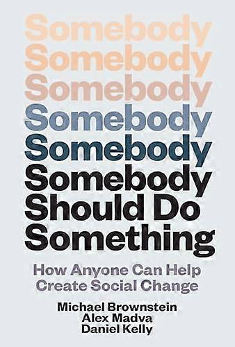 Somebody Should Do Something: How Anyone Can Help Create Social Change