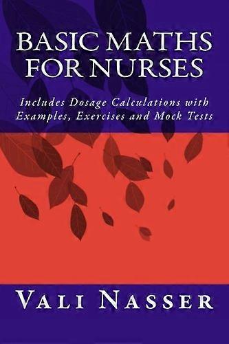 Basic Maths for Nurses: Includes Dosage Calculations with Examples, Exercises and Mock Tests