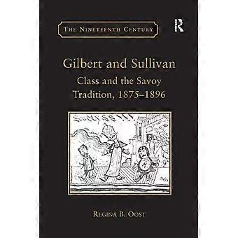 Gilbert And Sullivan Class And The Savoy Tradition 1875-1896 - Regina B. Oost