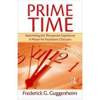 Prime Time Maximizing The Therapeutic Experience -- A Primer For Psychiatric Cli - Frederick G. Guggenheim
