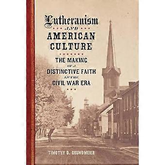 Luthertum und amerikanische Kultur: Die Entstehung eines unverwechselbaren Glaubens in der Zeit des Bürgerkriegs