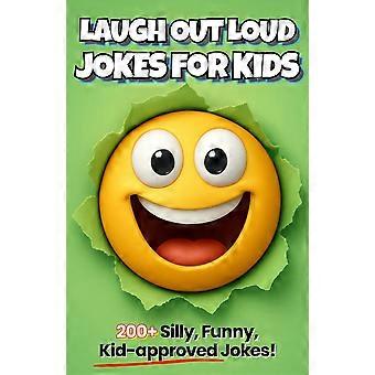 Laugh out loud jokes for kids - the ultimate collection of 200 silly, funny, kid-approved jokes
