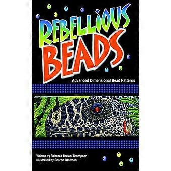 Rebellious Beads Advanced Dimensional Bead Patterns - Rebecca Brown Thompson - Paperback - English Book - History