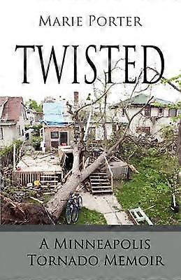 Twisted  A Minneapolis Tornado Memoir
