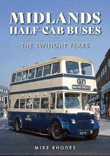 Midlands Half cab Buses: The Twilight Years