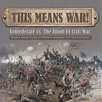 Dit betekent oorlog! : Confederate vs. de Unie US Civil War Grade 5 Social Studies Children's American Civil War Era Geschiedenis
