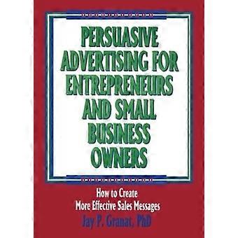 Persuasivo la publicidad para los empresarios y propietarios de pequeñas empresas cómo crear un efecto más...