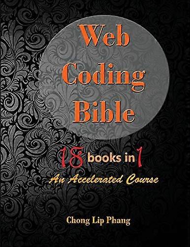 Web Coding Bible (18 Books in 1 -- HTML, CSS, Javascript, PHP, SQL, XML, SVG, Canvas, WebGL, Java Applet, ActionScript, htaccess, jQuery, WordPress, S