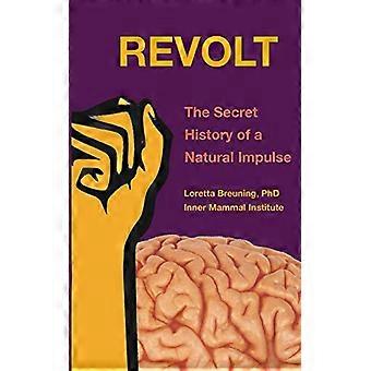Revolte: die geheime Geschichte eines natürlichen Impulses