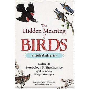 De verborgen betekenis van vogels--een spirituele Field Guide: Verken de symboliek en betekenis van deze gevleugelde goddelijke boodschappers
