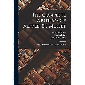 The complete writings of alfred de musset poems ... done into english by m. a. clarke