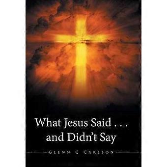 What Jesus Said. And Didn't Say - Glenn C Carlson - Hardcover - en Book