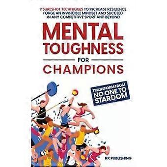 Mentale Stärke für Champions: Vom Niemand zum Star – 9 sichere Techniken – RK Publishing