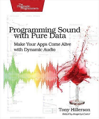Programming Sound with Pure Data: Make Your Apps Come Alive with Dynamic Audio
