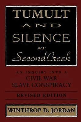 Tumult And Silence At Second Creek - An Inquiry into a Civil War Slave Conspiracy