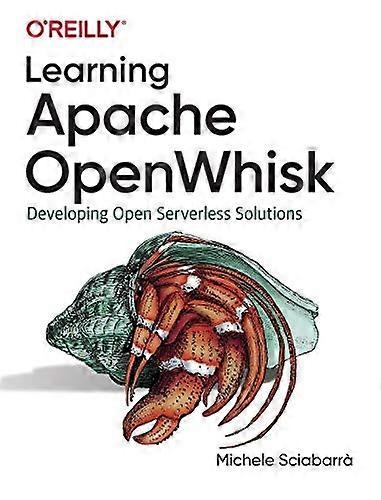 Learning Apache OpenWhisk: Developing Open Serverless Solutions