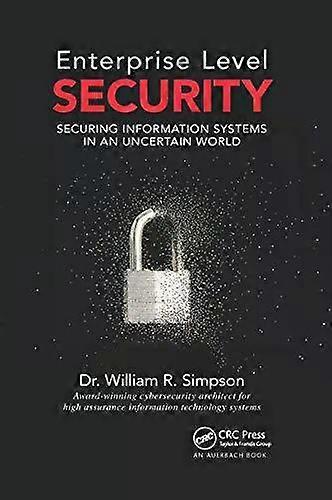 Enterprise Level Security Securing Information Systems In An Uncertain World - William R. Simpson