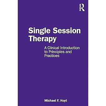 Single Session Therapy A Clinical Introduction To Principles And Practices - Michael F. Hoyt