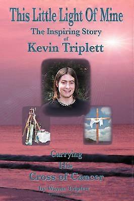 This Little Light Of Mine The Inspiring Story of Kevin Triplett  Carrying His Cross of Cancer