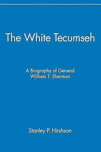 The White Tecumseh: A Biography of General William T. Sherman