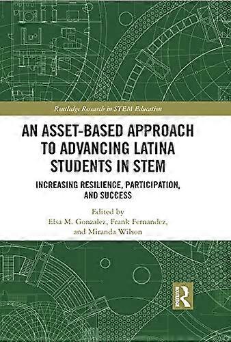 An Asset Based Approach to Advancing Latina Students in STEM: Increasing Resilience Participation and Success