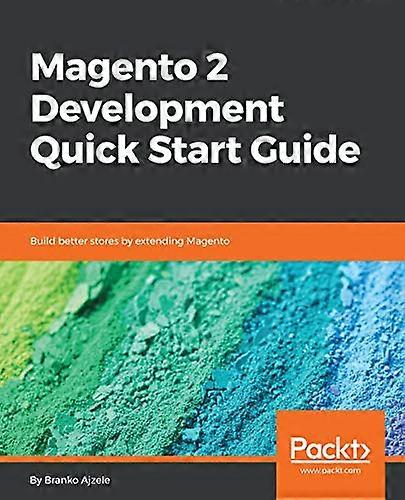 Magento 2 Development Quick Start Guide: Build better stores by extending Magento