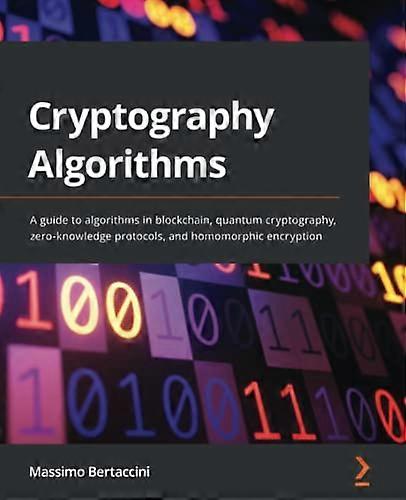 Cryptography Algorithms: A  - guide to algorithms in  - blockchain, quantum  - cryptography, zero - knowledge  - protocols, and homomorphic  - encrypt