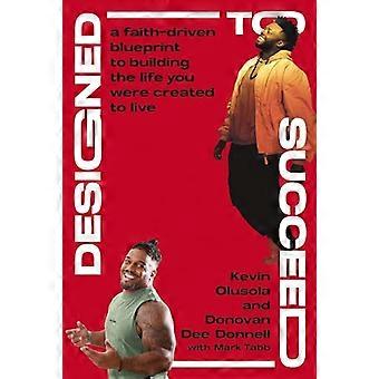 Designed to Succeed A Faith Driven Blueprint to Building the Life You Were Created to Live