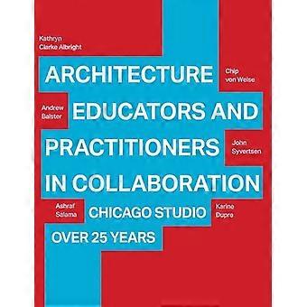 Architecture Educators and Practitioners in Collaboration Chicago Studio over 25 years