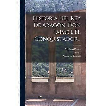 Historia Del Rey De Aragon Don Jaime I El Conquistador - Creative Media Partners LLC - Paperback - English Book - History