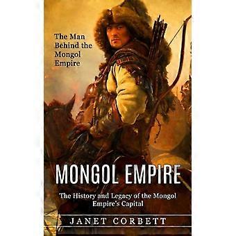 Mongol Empire The Man Behind The Mongol Empire The History And Legacy Of The Mon - Janet Corbett - Paperback - English Book - History