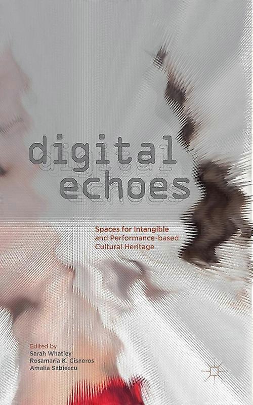 Digital Echoes Spaces For Intangible And Performance-based Cultural Heritage