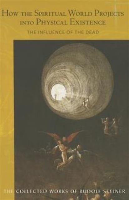 How The Spiritual World Projects Into Physical Existence by Rudolf Steiner Paperback