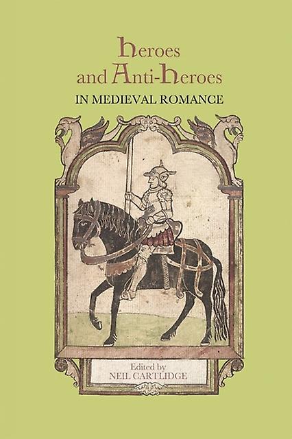 Heroes And Antiheroes In Medieval Romance