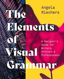 The Elements Of Visual Grammar by Angela Riechers Paperback